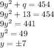 9y^2 + q = 454 \\ 9y^2 + 13 = 454 \\ 9y^2 = 441 \\ y^2 = 49 \\ y = \pm 7