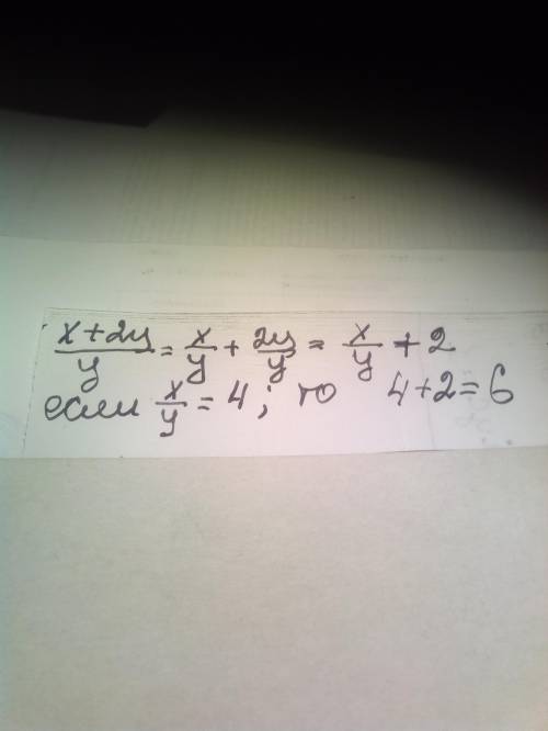 Найдите значение выражение x+2y/y, если x/y=4