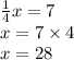 \frac{1}{4} x = 7 \\ x = 7 \times 4 \\ x = 28