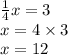 \frac{1}{4} x = 3 \\ x = 4 \times 3 \\ x = 12