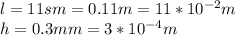 l=11sm=0.11m=11*10^{-2}m\\h=0.3mm=3*10^{-4}m