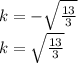 k =- \sqrt{ \frac{13}{3} } \\k= \sqrt{ \frac{13}{3} }