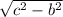 \sqrt{ c^{2}- b^{2} }