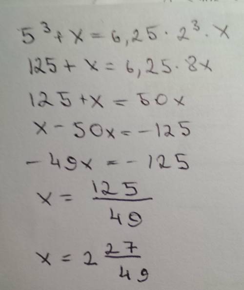 5^3+x=6,25*2^3+x показательное уравнение объясните как делается .