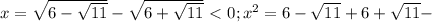 x=\sqrt{6-\sqrt{11}}-\sqrt{6+\sqrt{11}}\ \textless \ 0; x^2=6-\sqrt{11}+6+\sqrt{11}-