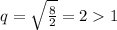 q = \sqrt{ \frac{8}{2} } = 2 1