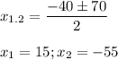 \displaystyle x_{1.2}= \frac{-40\pm 70}{2}\\\\x_1=15; x_2= -55