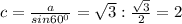 c = \frac{a}{sin60^0} = \sqrt{3} : \frac{ \sqrt{3} }{2} = 2