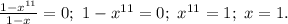 \frac{1-x^{11}}{1-x}=0;\ 1-x^{11}=0;\ x^{11}=1;\ x=1.