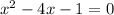 x^{2} -4x-1=0