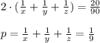 2\cdot ( \frac{1}{x}+\frac{1}{y}+\frac{1}{z})=\frac{20}{90}\\\\p=\frac{1}{x}+\frac{1}{y}+\frac{1}{z}=\frac{1}{9}