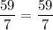 \displaystyle \frac{59}{7} =\frac{59}{7}