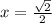 x = \frac{ \sqrt{2} }{2}