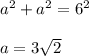 a^2 +a^2 = 6^2 \\ \\ a= 3 \sqrt{2}