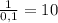 \frac{1}{0,1} = 10