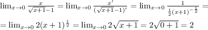 \lim_{x \to \inft0} \frac{x}{\sqrt{x+1}-1} = \lim_{x \to \inft0} \frac{x'}{(\sqrt{x+1}-1)'} =\lim_{x \to \inft0} \frac{1}{ \frac{1}{2} (x+1)^{- \frac{1}{2} }} = \\ \\ = \lim_{x \to \inft0} 2 (x+1)^{ \frac{1}{2}} =\lim_{x \to \inft0} 2 \sqrt{x+1} =2 \sqrt{0+1} =2