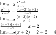 \lim_{x \to 2} \frac{x^2-4}{x-2} \\ \frac{x^2-4}{x-2}= \frac{(x-2)(x+2)}{x-2} \\ \lim_{x \to 2} \frac{(x-2)(x+2)}{x-2} \\ \frac{(x-2)(x+2)}{x-2}=x+2 \\ \lim_{x \to 2} (x+2)=2+2=4