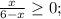 \frac{x}{6-x}\geq 0;