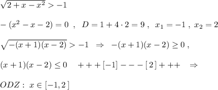 \sqrt{2+x-x^2} -1\\\\-(x^2-x-2)=0\; \; ,\; \; D=1+4\cdot 2=9\; ,\; \; x_1=-1\; ,\; x_2=2\\\\\sqrt{-(x+1)(x-2)}-1\; \; \Rightarrow \; \; -(x+1)(x-2)\geq 0\; ,\\\\(x+1)(x-2)\leq 0\quad +++[-1]---[\, 2\, ]+++\; \; \; \Rightarrow \\\\ODZ:\; x\in [-1,2\, ]