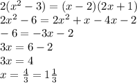 2 (x^2-3)=(x-2)(2x+1)&#10;\\2x^2-6=2x^2+x-4x-2&#10;\\-6=-3x-2&#10;\\3x=6-2&#10;\\3x=4&#10;\\x= \frac{4}{3} =1 \frac{1}{3}