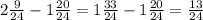 2\frac{9}{24}-1\frac{20}{24}=1\frac{33}{24}-1\frac{20}{24}= \frac{13}{24}