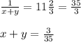 \frac{1}{x+y} = 11 \frac{2}{3} = \frac{35}{3} \\ \\ x+y = \frac{3}{35}