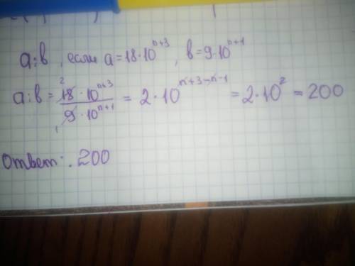 Найди значение выражения a: b если а=18* 10 в степени n+3, b= 9* 10в степени n+1.