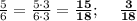 \frac{5}{6} =\frac{5\cdot3}{6\cdot3} = \bf \frac{15}{18} ; \:\:\:\:\: \bf \frac{3}{18}