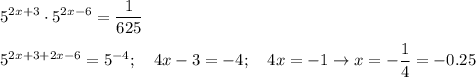 \displaystyle 5^{2x+3}\cdot5^{2x-6}= \frac{1}{625} \\ \\ &#10;5^{2x+3+2x-6}=5^{-4} ; \quad 4x-3=-4; \quad 4x=-1\to x= -\frac{1}{4}=-0.25