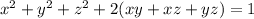 x^{2} + y^{2} + z^{2} +2 (xy + xz + yz) = 1