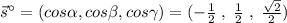 \vec{s}^\circ =(cos \alpha ,cos \beta ,cos\gamma )=(-\frac{1}{2}\; ,\; \frac{1}{2}\; ,\; \frac{\sqrt2}{2})