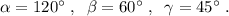 \alpha =120^\circ \; ,\; \; \beta =60^\circ \; ,\; \; \gamma=45^\circ \; .