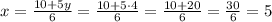 x= \frac{10+5y}{6}= \frac{10+5\cdot 4}{6}=\frac{10+20}{6}= \frac{30}{6}=5