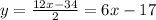 y= \frac{12x-34}{2} =6x-17