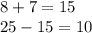 8 + 7 = 15 \\ 25 - 15 = 10