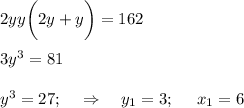 2y\cdoy y\bigg(2y+y\bigg)=162\\ \\ 3y^3=81\\ \\ y^3=27;~~~\Rightarrow~~~ y_1=3;~~~~ x_1=6