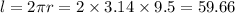 l = 2\pi r = 2 \times 3.14 \times 9.5 = 59.66