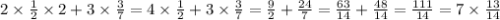 2 \times \frac{1}{2} \times 2 + 3 \times \frac{3}{7} = 4 \times \frac{1}{2} + 3 \times \frac{3}{7} = \frac{9}{2} + \frac{24}{7} = \frac{63}{14} + \frac{48}{14} = \frac{111}{14} = 7 \times \frac{13}{14}