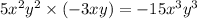 5 {x}^{2} {y}^{2} \times ( - 3xy) = - 15 {x}^{3} {y}^{3}