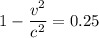 \displaystyle 1-\frac{v^2}{c^2}=0.25