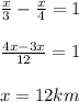 \frac{x}{3}-\frac{x}{4}=1\\\\\frac{4x-3x}{12}=1\\\\x=12 km