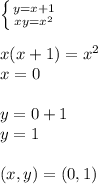 \left \{ {{y=x+1} \atop {xy=x^2}} \right. \\ \\ x(x+1)=x^2 \\ x=0 \\ \\ y=0+1 \\ y=1 \\ \\ (x,y)=(0,1)