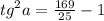 {tg}^{2} a = \frac{169}{25} - 1