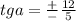 tga = \frac{ + }{ - } \frac{12}{5}