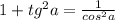 1 + tg {}^{2} a = \frac{1}{cos {}^{2}a }