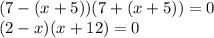 (7-(x+5))(7+(x+5))=0&#10;\\(2-x)(x+12)=0