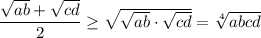 \dfrac{\sqrt{ab} +\sqrt{cd} }{2} \geq \sqrt{\sqrt{ab} \cdot \sqrt{cd} } = \sqrt[4]{abcd}