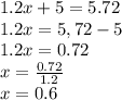 1.2x + 5 = 5.72 \\ 1.2x = 5,72-5 \\ 1.2x = 0.72 \\ x = \frac{ 0.72}{1.2} \\ x = 0.6