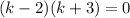 (k-2)(k+3)=0