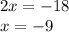 2x = - 18 \\ x = - 9